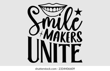 Smile Makers Unite- Dentist t-shirt design, Hand drawn lettering phrase isolated on white background, Illustration  SVG template for prints and bags, posters, cards, EPS