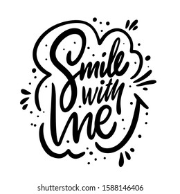 Smile with me phrase. Modern calligraphy. Black ink. Hand drawn vector illustration. Isolated on white background.