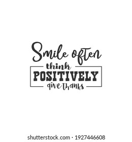 Smile Often Think Positively Give Thanks. For fashion shirts, poster, gift, or other printing press. Motivation Quote. Inspiration Quote.