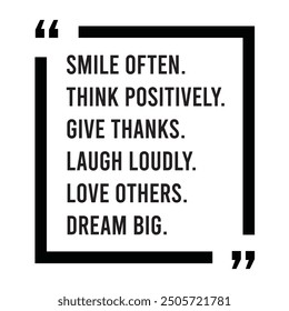 Smile often, think positively, give thanks, laugh loudly, love others, dream big, inspirational design quote, motivational quotes, typography illustration lettering quotes