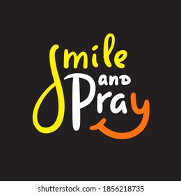 Smile and pray - inspire motivational religious quote. Hand drawn beautiful lettering. Print for inspirational poster, t-shirt, bag, cups, card, flyer, sticker, badge. Cute funny vector writing