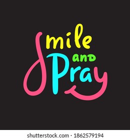 Smile and pray - inspire motivational religious quote. Hand drawn beautiful lettering. Print for inspirational poster, t-shirt, bag, cups, card, flyer, sticker, badge. Cute funny vector writing