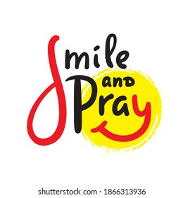 Smile and pray - inspire motivational religious quote. Hand drawn beautiful lettering. Print for inspirational poster, t-shirt, bag, cups, card, flyer, sticker, badge. Cute funny vector writing