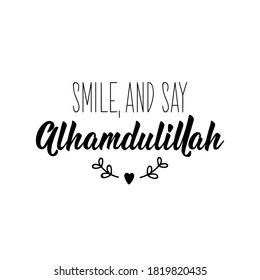 Smile and say Alhamdulillah. Lettering. Calligraphy vector. Ink illustration. Religion Islamic quote