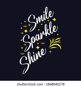 smile sparkle shine. Inspirational quote typography design for t shirt, mug, bag, sticker print.