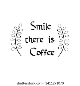 Smile there is Coffee. Calligraphy saying for print. Vector Quote 
