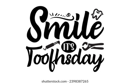 Smile Its Toofhsday- Dentist t- shirt design, Hand drawn lettering phrase, typography for Cutting Machine, Silhouette Cameo, Cricut, Isolated on white background Template.