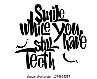 Smile While you still Have Teeth funny quote. Black and white hand lettering text illustration. Vector design for cards, posters, banner.