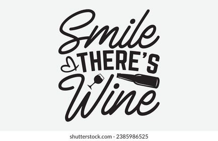 Smile There’s Wine -Wine T-Shirt Design, Modern Calligraphy Hand Drawn Typography Vector, Illustration For Prints On And Bags, Posters Mugs.