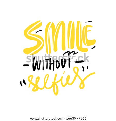 Smile without selfies. Yellow colours. Inspirational quotes for your design. Hand lettering illustration