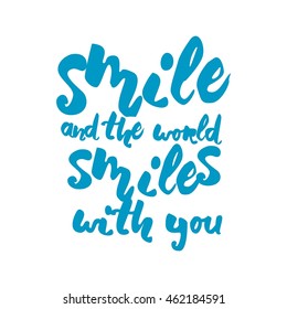 Smile and the world smiles with you. Modern calligraphic style. Hand lettering and custom typography for your designs: t-shirts, bags, for posters, invitations, cards, etc.