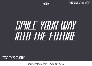 Smile Your Way Into The Future   -Famous Happiness Phrase Quote Modern Typography Text Vector