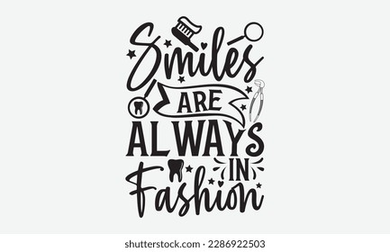 Smiles Are Always In Fashion - Dentist T-shirt Design, Conceptual handwritten phrase craft SVG hand-lettered, Handmade calligraphy vector illustration, template, greeting cards, mugs, brochures, poste svg