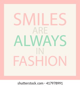 Smiles are always in fashion. Pastel motivation quote. Inspirational phrase. Vector illustration.