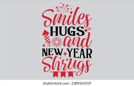 Smiles Hugs And New Year Shrugs - Happy New Year T Shirt Design, Hand lettering inspirational quotes isolated on white background, used for prints on bags, poster, banner, flyer and mug, pillows.