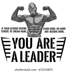 Smiling male bodybuilder shows his muscles. The inscription: If your actions inspire others to dream more, learn more, do more and become more, you are a leader. Vector illustration.