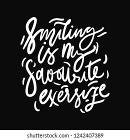 Smiling is my favorite exercise. Hand lettering quote for your design. Motivation quote 