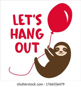 Smiling sloth with balloon and saying Let's hang out.  Hand drawn vector illustration with flying animal. Isolated element for decal, sticker, card, invitation, poster, nursery graphic design
