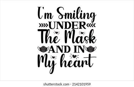  I'm smiling under the mask and in my heart -   Printable Vector Illustration. typography t-shirt graphics, typography art lettering composition design