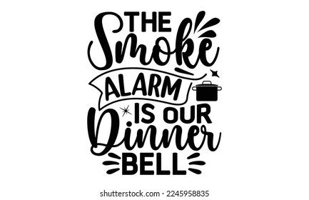 La alarma de humo es nuestra campana de cena, diseño de camisetas de cocina, letrero de cocina, citas de cocina divertidas, ilustración de cosecha manual con letras a mano y elementos de decoración, Cortar archivos para Cricut Svg 