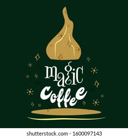 Smoke from a cup of coffee with spray. Picture with gold tones on a dark green background. Caption: magic coffee. Illustration, vector, lettering.