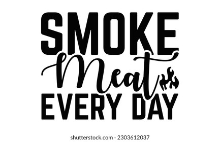  Smoke Meat Every Da - Barbecue SVG Design, Isolated on white background, Illustration for prints on t-shirts, bags, posters, cards and Mug.
 svg