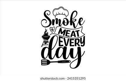 Smoke meat every day - Barbecue T-Shirt Design, Modern calligraphy, Vector illustration with hand drawn lettering, posters, banners, cards, mugs, Notebooks, white background.