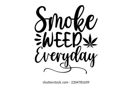 smoke weed everyday - Cannabis T-shirt and svg design, merchandise graphics, typography design, svg Files for Cutting and Silhouette, can you download this Design, EPS, 10 svg