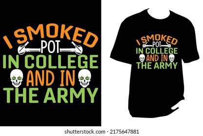I SMOKED POT IN COLLEGE AND IN THE ARMY Cannabis T Shirt