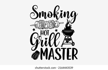 Smoking hot grill master - Barbecue t shirt design, Funny Quote EPS, Cut File For Cricut, Handmade calligraphy vector illustration, Hand written vector sign