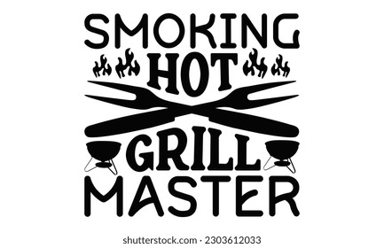 Smoking Hot Grill Master - Barbecue SVG Design, Hand drawn vintage hand lettering, EPS, Files for Cutting, Illustration for prints on t-shirts, bags, posters, cards and Mug.
 svg