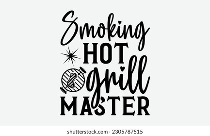 Smoking hot grill master - Barbecue svg typography t-shirt design Hand-drawn lettering phrase, SVG t-shirt design, Calligraphy t-shirt design,  White background, Handwritten vector. eps 10. svg