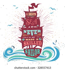 A smooth sea never made a skilled sailor. Hand drawn vintage poster with quote lettering. Inspirational and motivational print for T-shirts and bags. Hipster style  typography.