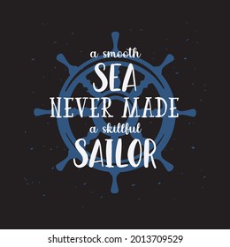 A smooth sea never made a skillful sailor. Nautical t shirt print with steering wheel and inscriptions. Vintage tee print design.