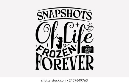 Snapshots Of Life Frozen Forever - Photography T-Shirt Design, Illustration Can Be Used As A Print On And Bags, Stationary Or Poster. EPS 10