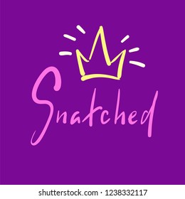 Snatched - simple emotional inspire and motivational quote. English youth slang. Print for inspirational poster, t-shirt, bag, cups, card, flyer, sticker, badge. Cute and funny vector