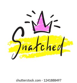 Snatched - simple emotional inspire and motivational quote. English youth slang. Print for inspirational poster, t-shirt, bag, cups, card, flyer, sticker, badge. Cute and funny vector