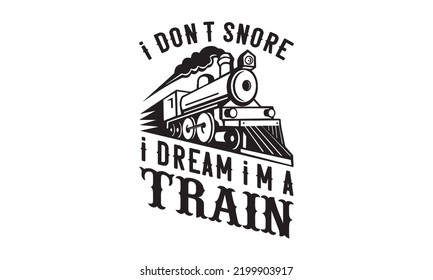 I don’t snore I dream I'm a train - Train SVG t-shirt designer, Hand drew lettering phrases, templet, Calligraphy graphic design, SVG Files for Cutting Cricut and Silhouette. Eps 10 svg
