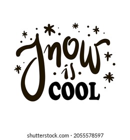 Snow is cool - inspire motivational quote. Hand drawn beautiful lettering. Print for inspirational poster, t-shirt, bag, cups, card, flyer, sticker, badge. Cute original funny vector sign