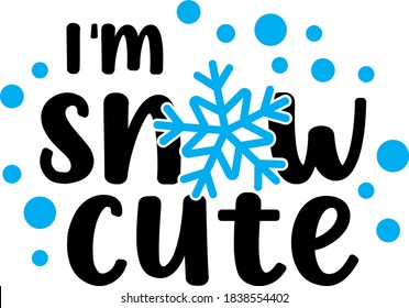 I'm snow cute. Christmas quote. Winter phrase