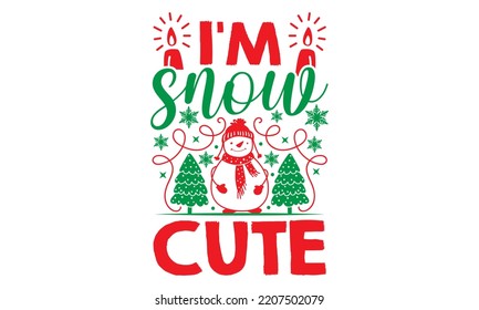 I'm Snow Cute - Christmas SVG Design, Hand drawn lettering phrase isolated on white background, Calligraphy T-shirt design, EPS, SVG Files for Cutting, bag, cups, card