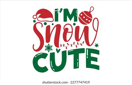 i'm snow cute- Christmas T-shirt Design, Modern calligraphy, Lettering Vector illustration, Cut Files for Cricut svg, posters, templet, greeting cards, banners, EPS