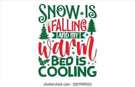 Snow Is Falling And My Warm Bed Is Cooling - Christmas T shirt Design, Hand lettering illustration for your design, Modern calligraphy, Svg Files for Cricut, Poster, EPS