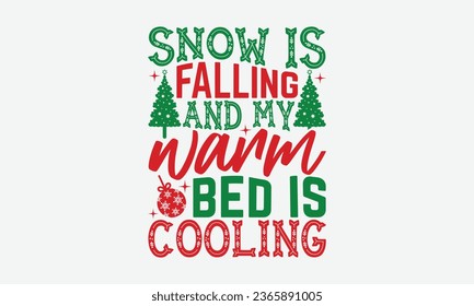 Snow Is Falling And My Warm Bed Is Cooling - Christmas T-shirt Design, typography  design, Christmas  new,  Instant Download, Ribbon, t Shirt, cut files,  Silhouette.