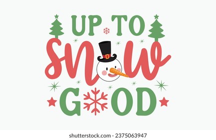 Up to snow good, Christmas T-shirts, Christmas vector quote design bundle, Holiday quotes, Santa, Cut Files Cricut, Silhouette, happy new year, Vintage Vector graphic typographic design for poster
