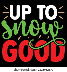 Up to Snow Good   T shirt design Vector File