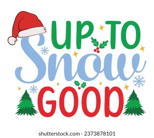 Up To Snow Good T-shirt, Christmas T-shirt, Funny Christmas Quotes, Merry Christmas Saying, Holiday Saying, New Year Quotes, Winter Quotes, Cut File For Cricut And Silhouette
 