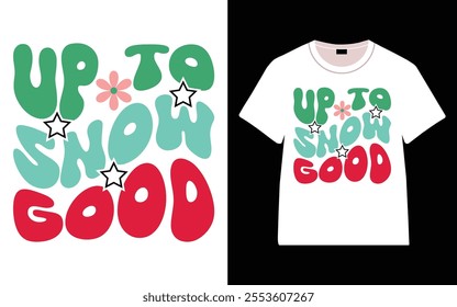 Up to Snow Good T-shirt design, Retro Christmas typography, Holiday Quotes, Funny Christmas Shirt Gift, Christmas typography vector t-shirt design