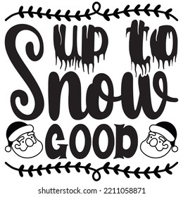 Up to Snow Good T-shirt Design Vector File.