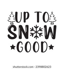 Up to snow good,Funny Christmas t shirt design Bundle, Christmas, Merry Christmas , Winter, Xmas, Holiday and Santa, Commercial Use, Cut Files Cricut, Silhouette, eps, dxf, png